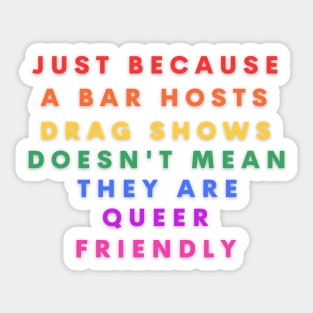 Just because a bar hosts drag shows doesn't mean they are queer friendly Sticker